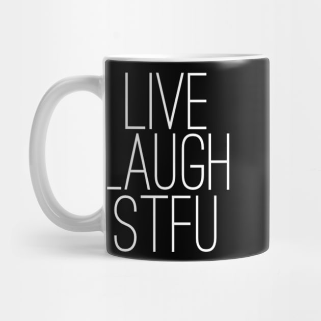 Live Laugh STFU by GrayDaiser